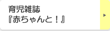 育児雑誌『赤ちゃんと！』